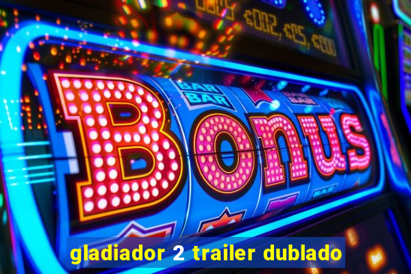 gladiador 2 trailer dublado